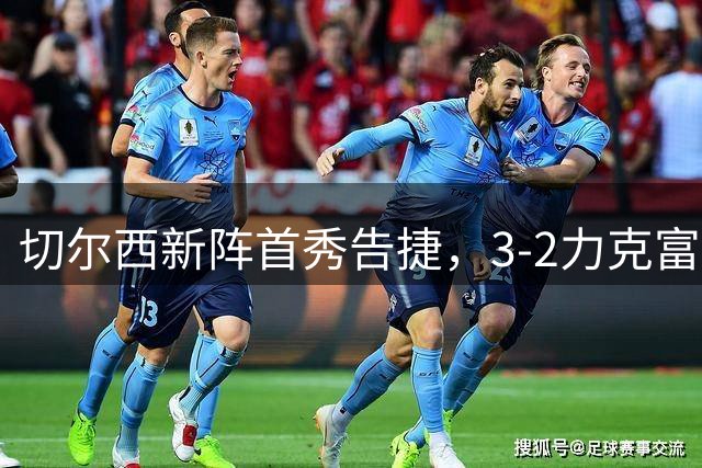 切尔西新阵首秀告捷，3-2力克富勒姆显实力