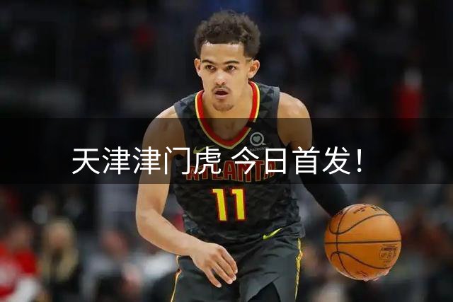天津津门虎 今日首发！