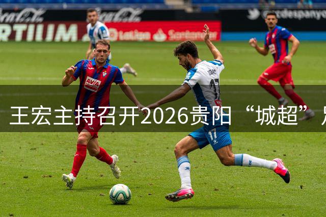 王宏主持召开2026贵阳“城超”足球赛及重点体育赛事筹备工作调度会