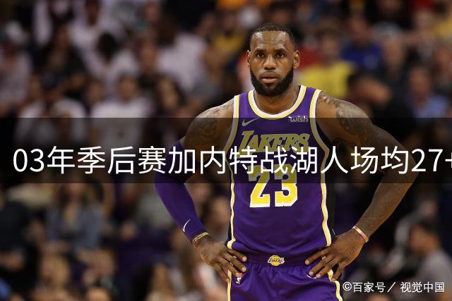 03年季后赛加内特战湖人场均27+15+5全能数据亮眼